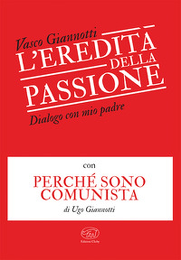 L'eredità della passione. Dialogo con mio padre con Perché sono comunista di Ugo Giannotti - Librerie.coop L'eredità della passione. Dialogo con mio padre con Perché sono comunista di Ugo Giannotti - Librerie.coop