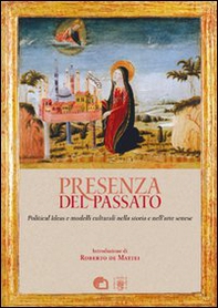 Presenza del passato. Political ideas e modelli culturali nella storia e nell'arte senese - Librerie.coop