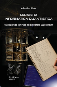 Esercizi di informatica quantistica. Guida pratica con l'uso del simulatore QuantumSim - Librerie.coop