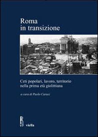 Roma in transizione. Ceti popolari, lavoro e territorio nella prima età giolittiana - Librerie.coop