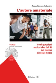 L'autore amatoriale. Configurazioni audiovisive del Sé dal cinema ai social media - Librerie.coop L'autore amatoriale. Configurazioni audiovisive del Sé dal cinema ai social media - Librerie.coop