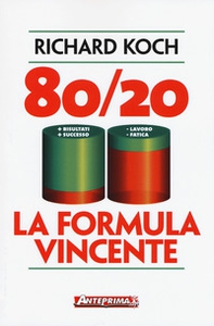 80/20. La formula vincente. Meno lavoro, meno fatica, più risultati, più successo - Librerie.coop 80/20. La formula vincente. Meno lavoro, meno fatica, più risultati, più successo - Librerie.coop