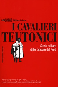 I cavalieri teutonici. Storia militare delle crociate del nord - Librerie.coop