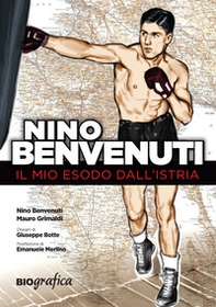 Nino Benvenuti. Il mio esodo dall'Istria - Librerie.coop