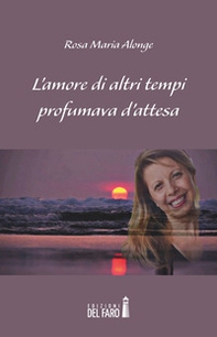 L'amore di altri tempi profumava d'attesa - Librerie.coop