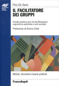Il facilitatore dei gruppi. Guida pratica per la facilitazione esperta in azienda e nel sociale - Librerie.coop