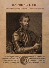 Il Codice Cellere. Lettera a Francesco I di Francia di Giovanni da Verrazzano - Librerie.coop