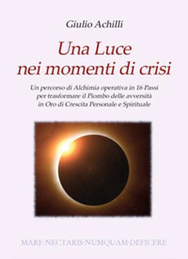Una luce nei momenti di crisi. Un percorso di alchimia operativa in 16 passi per trasformare il piombo delle avversità in oro di crescita personale e spirituale - Librerie.coop Una luce nei momenti di crisi. Un percorso di alchimia operativa in 16 passi per trasformare il piombo delle avversità in oro di crescita personale e spirituale - Librerie.coop
