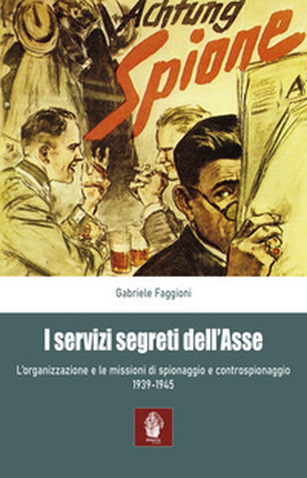 I servizi segreti dell'Asse 1939-1945. L'organizzazione e le missioni di spionaggio e controspionaggio (1939-1945) - Librerie.coop I servizi segreti dell'Asse 1939-1945. L'organizzazione e le missioni di spionaggio e controspionaggio (1939-1945) - Librerie.coop