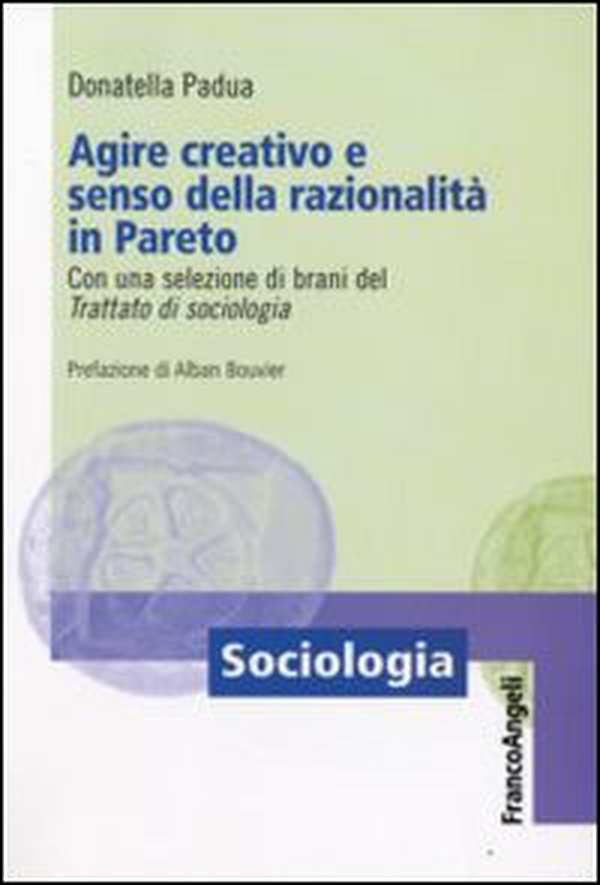 Agire creativo e senso della razionalità in Pareto. Con una selezione di brani del «Trattato di sociologia» - Librerie.coop Agire creativo e senso della razionalità in Pareto. Con una selezione di brani del «Trattato di sociologia» - Librerie.coop