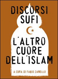 Discorsi sufi. L'altro cuore dell'Islam - Librerie.coop