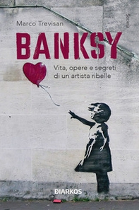Banksy. Vita, opere e segreti di un artista ribelle - Librerie.coop