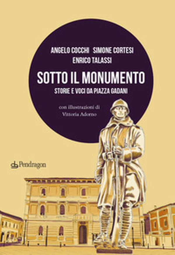 Sotto il monumento. Storie e voci da piazza Gadani - Librerie.coop Sotto il monumento. Storie e voci da piazza Gadani - Librerie.coop