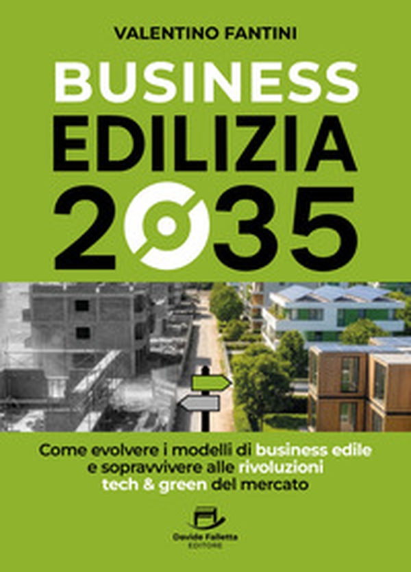 Business edilizia 2035. Come evolvere i modelli di business edile e sopravvivere alle rivoluzioni tech & green del mercato - Librerie.coop