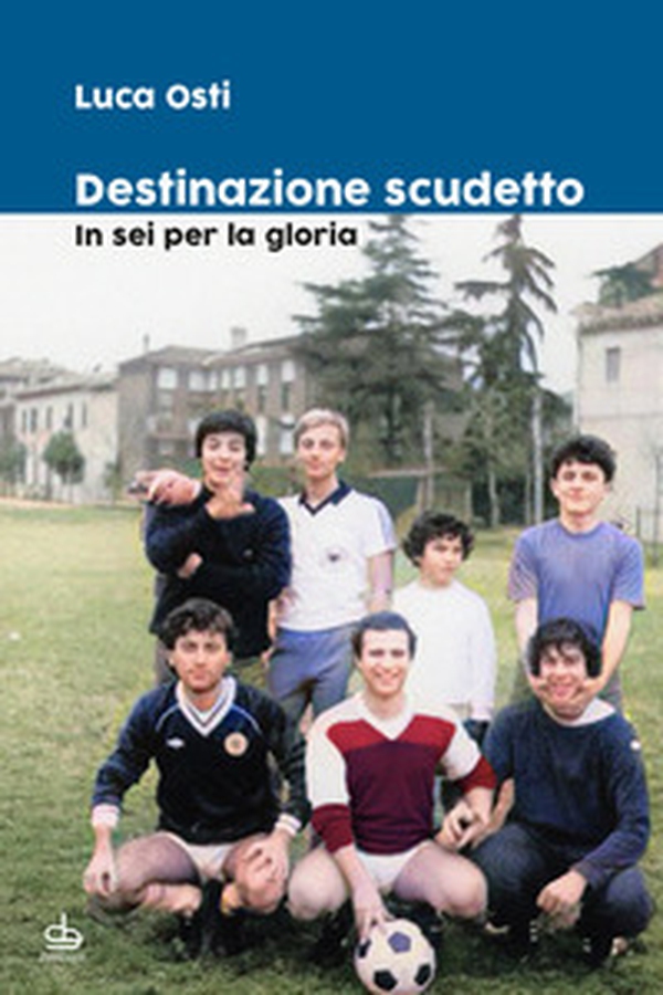 Destinazione scudetto. In sei per la gloria - Librerie.coop Destinazione scudetto. In sei per la gloria - Librerie.coop