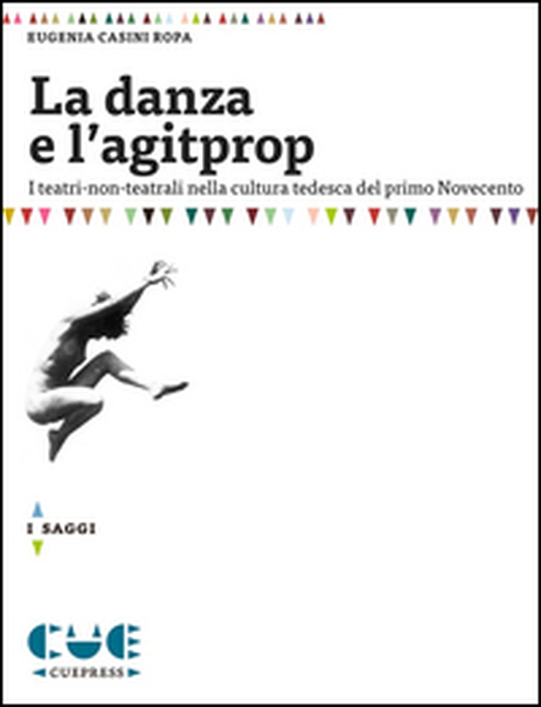 La danza e l'agitprop. I teatri non-teatrali nella cultura tedesca del primo Novecento - Librerie.coop La danza e l'agitprop. I teatri non-teatrali nella cultura tedesca del primo Novecento - Librerie.coop