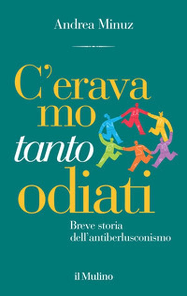 C'eravamo tanto odiati. Breve storia dell'antiberlusconismo - Librerie.coop C'eravamo tanto odiati. Breve storia dell'antiberlusconismo - Librerie.coop