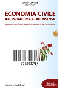Economia civile. Dal paradigma al buonsenso. Bene comune e felicità pubblica attraverso la sfera individuale - Librerie.coop