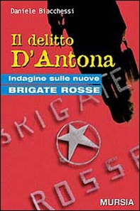 Il delitto D'Antona. Indagine sulle nuove Brigate Rosse - Librerie.coop Il delitto D'Antona. Indagine sulle nuove Brigate Rosse - Librerie.coop