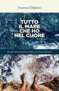 Tutto il mare che ho nel cuore. Ma davvero possiamo cambiare il nostro destino? - Librerie.coop Tutto il mare che ho nel cuore. Ma davvero possiamo cambiare il nostro destino? - Librerie.coop