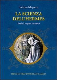 La scienza dell'Hermes. Simboli e segreti iniziatici. Piccolo trattato di Alta Magia - Librerie.coop