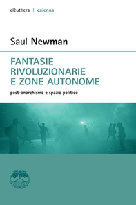 Fantasie rivoluzionarie e zone autonome. post anarchismo e spazio politico - Librerie.coop