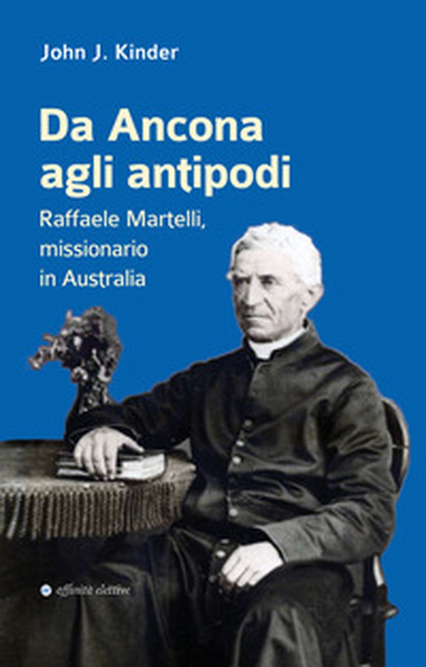 Da Ancona agli antipodi. Raffaele Martelli, missionario in Australia - Librerie.coop