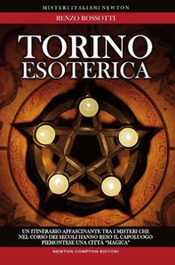 Torino esoterica. Un itinerario affascinante tra i misteri che nel corso dei secoli hanno reso il capoluogo piemontese una città «magica» - Librerie.coop