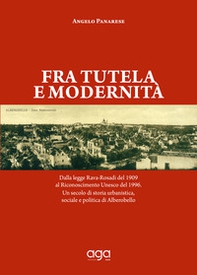 Fra tutela e modernità. Dalla legge Rava-Rosadi del 1909 al Riconoscimento Unesco del 1996. Un secolo di storia urbanistica, sociale e politica di Alberobello - Librerie.coop