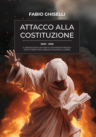 Attacco alla costituzione. 2020-2025 il periodo buio dei diritti e dei principi perduti dpcm, green pass, obbligo vaccinale, guerre - Librerie.coop