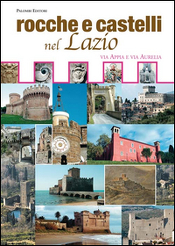 Rocche e castelli nel Lazio. Via Appia e via Aurelia - Librerie.coop Rocche e castelli nel Lazio. Via Appia e via Aurelia - Librerie.coop