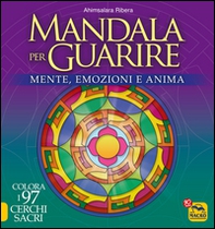 Mandala per guarire. Mente, emozioni e anima. Colora i 97 cerchi sacri - Librerie.coop