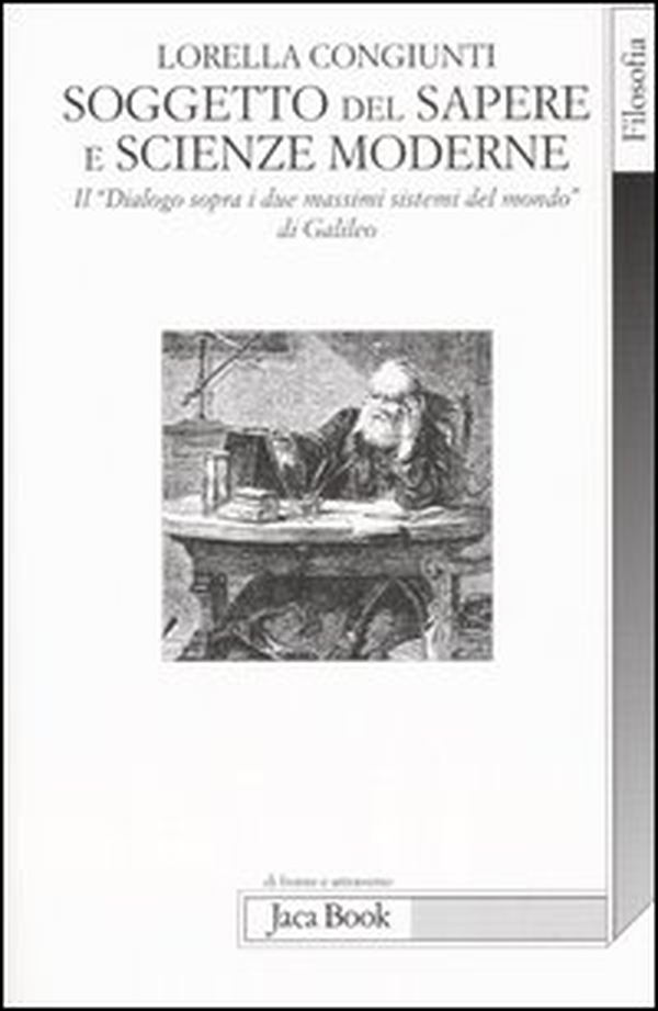Soggetto del sapere e scienze moderne. Il «Dialogo sopra i due massimi sistemi del mondo» di Galileo - Librerie.coop Soggetto del sapere e scienze moderne. Il «Dialogo sopra i due massimi sistemi del mondo» di Galileo - Librerie.coop