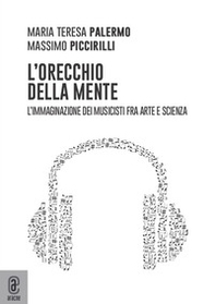L'orecchio della mente. L'immaginazione dei musicisti fra arte e scienza - Librerie.coop