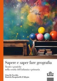 Sapere e saper fare geografia. Teorie e pratiche nella scuola dell'infanzia e primaria - Librerie.coop
