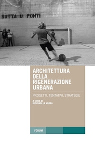 Architettura della rigenerazione urbana. Progetti, tentativi, strategie - Librerie.coop