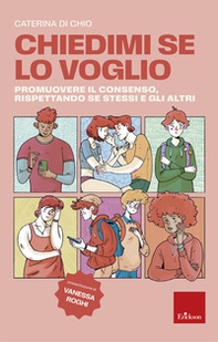Chiedimi se lo voglio. Promuovere il consenso, rispettando se stessi e gli altri - Librerie.coop