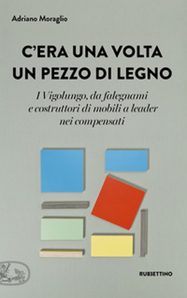 C'era una volta un pezzo di legno. I Vigolungo, da falegnami e costruttori di mobili a leader nei compensati - Librerie.coop C'era una volta un pezzo di legno. I Vigolungo, da falegnami e costruttori di mobili a leader nei compensati - Librerie.coop