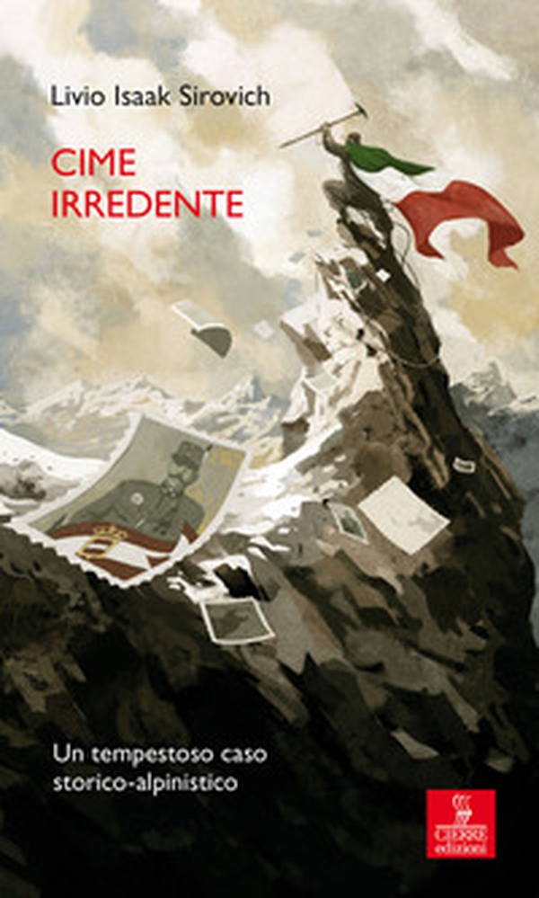 Cime irredente. Un tempestoso caso storico alpinistico - Librerie.coop Cime irredente. Un tempestoso caso storico alpinistico - Librerie.coop