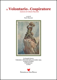 Da volontario a cospiratore. Memorie di Umberto Macoratti - Librerie.coop