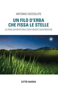 Un filo d'erba che fissa le stelle. La mia avventura con Egidio Santanchè - Librerie.coop