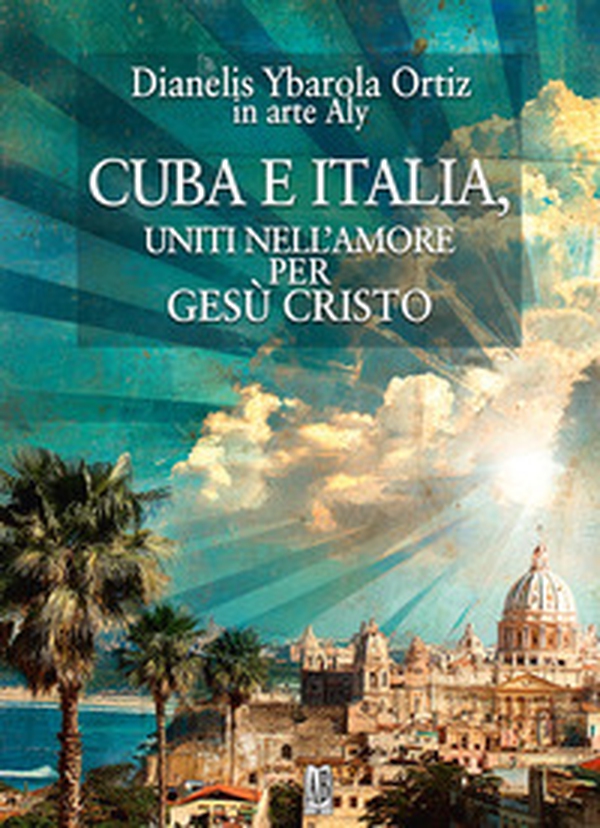 Cuba e Italia. Uniti nell'amore per Gesù Cristo - Librerie.coop