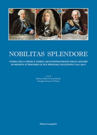 Nobilitas splendore. Storia della prima e nobile arciconfraternita degli azzurri di Messina attraverso le sue preziose collezioni - Librerie.coop
