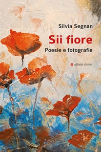 Sii fiore. Poesie e fotografie - Librerie.coop