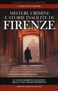 Misteri, crimini e storie insolite di Firenze. Il volto segreto della culla del Rinascimento - Librerie.coop