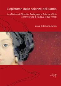 L'episteme delle scienze dell'uomo. La «Rivista di Filosofia, Pedagogia e Scienze affini» e l'Università di Padova (1899-1903) - Librerie.coop
