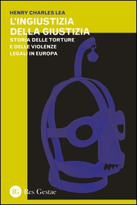 L'ingiustizia della giustizia. Storia delle torture e delle violenze legali in Europea - Librerie.coop