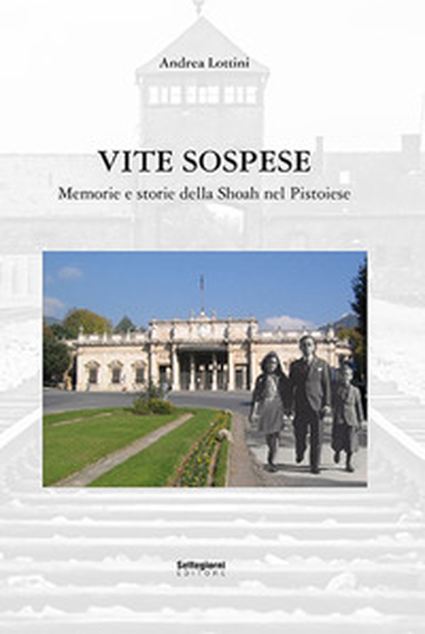 Vite sospese. Memorie e storie della Shoah nel pistoiese - Librerie.coop Vite sospese. Memorie e storie della Shoah nel pistoiese - Librerie.coop