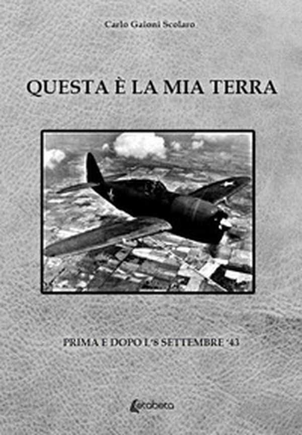 Questa è la mia terra. Prima e dopo l'8 settembre '43 - Librerie.coop