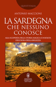 La Sardegna che nessuno conosce. Alla scoperta della storia magica e insolita dell'isola della bellezza - Librerie.coop